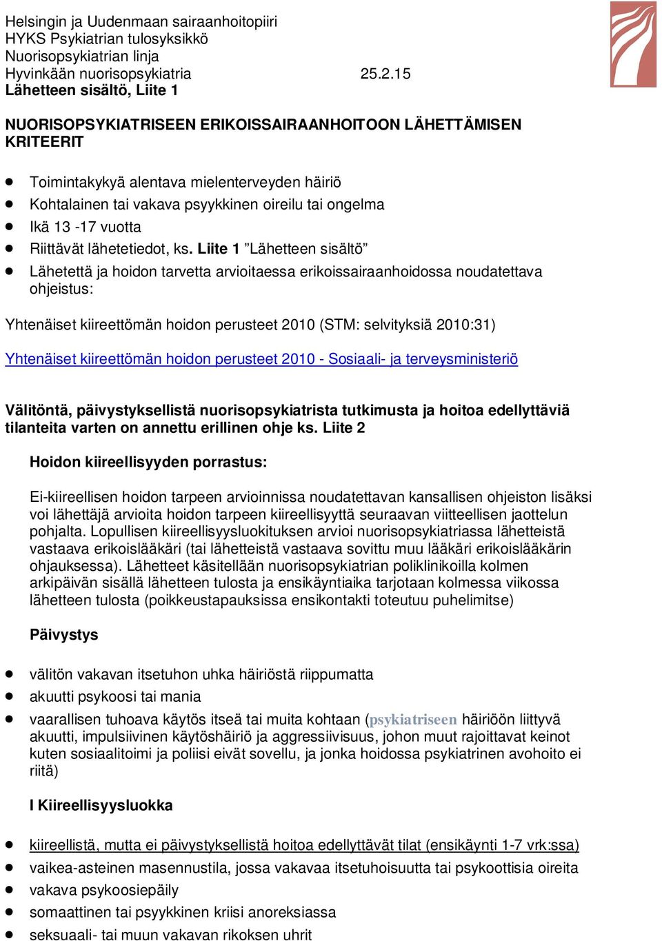 Liite 1 Lähetteen sisältö Lähetettä ja hoidon tarvetta arvioitaessa erikoissairaanhoidossa noudatettava ohjeistus: Yhtenäiset kiireettömän hoidon perusteet 2010 (STM: selvityksiä 2010:31) Yhtenäiset