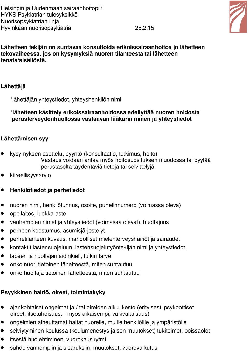 Lähettämisen syy kysymyksen asettelu, pyyntö (konsultaatio, tutkimus, hoito) Vastaus voidaan antaa myös hoitosuosituksen muodossa tai pyytää perustasolta täydentäviä tietoja tai selvittelyjä.