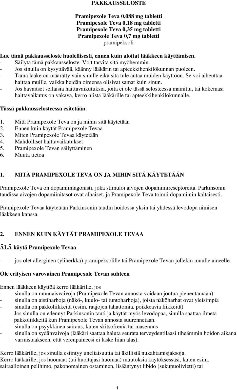 - Tämä lääke on määrätty vain sinulle eikä sitä tule antaa muiden käyttöön. Se voi aiheuttaa haittaa muille, vaikka heidän oireensa olisivat samat kuin sinun.