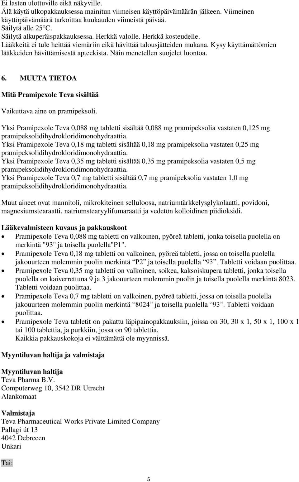 Näin menetellen suojelet luontoa. 6. MUUTA TIETOA Mitä Pramipexole Teva sisältää Vaikuttava aine on pramipeksoli.