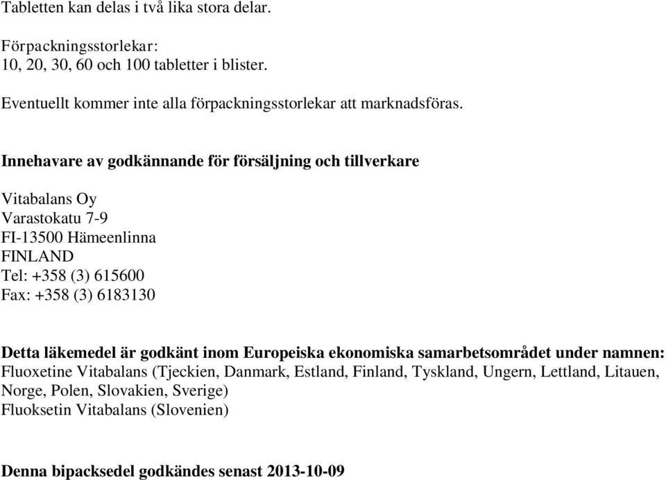 Innehavare av godkännande för försäljning och tillverkare Vitabalans Oy Varastokatu 7-9 FI-13500 Hämeenlinna FINLAND Tel: +358 (3) 615600 Fax: +358 (3)