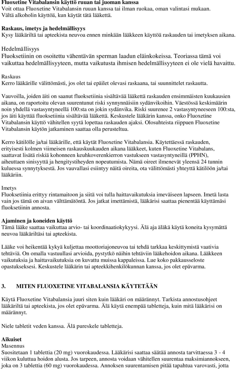 Hedelmällisyys Fluoksetiinin on osoitettu vähentävän sperman laadun eläinkokeissa. Teoriassa tämä voi vaikuttaa hedelmällisyyteen, mutta vaikutusta ihmisen hedelmällisyyteen ei ole vielä havaittu.