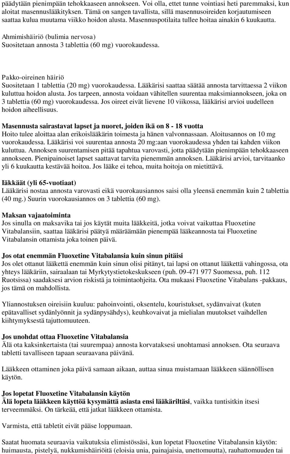 Ahmimishäiriö (bulimia nervosa) Suositetaan annosta 3 tablettia (60 mg) vuorokaudessa. Pakko-oireinen häiriö Suositetaan 1 tablettia (20 mg) vuorokaudessa.