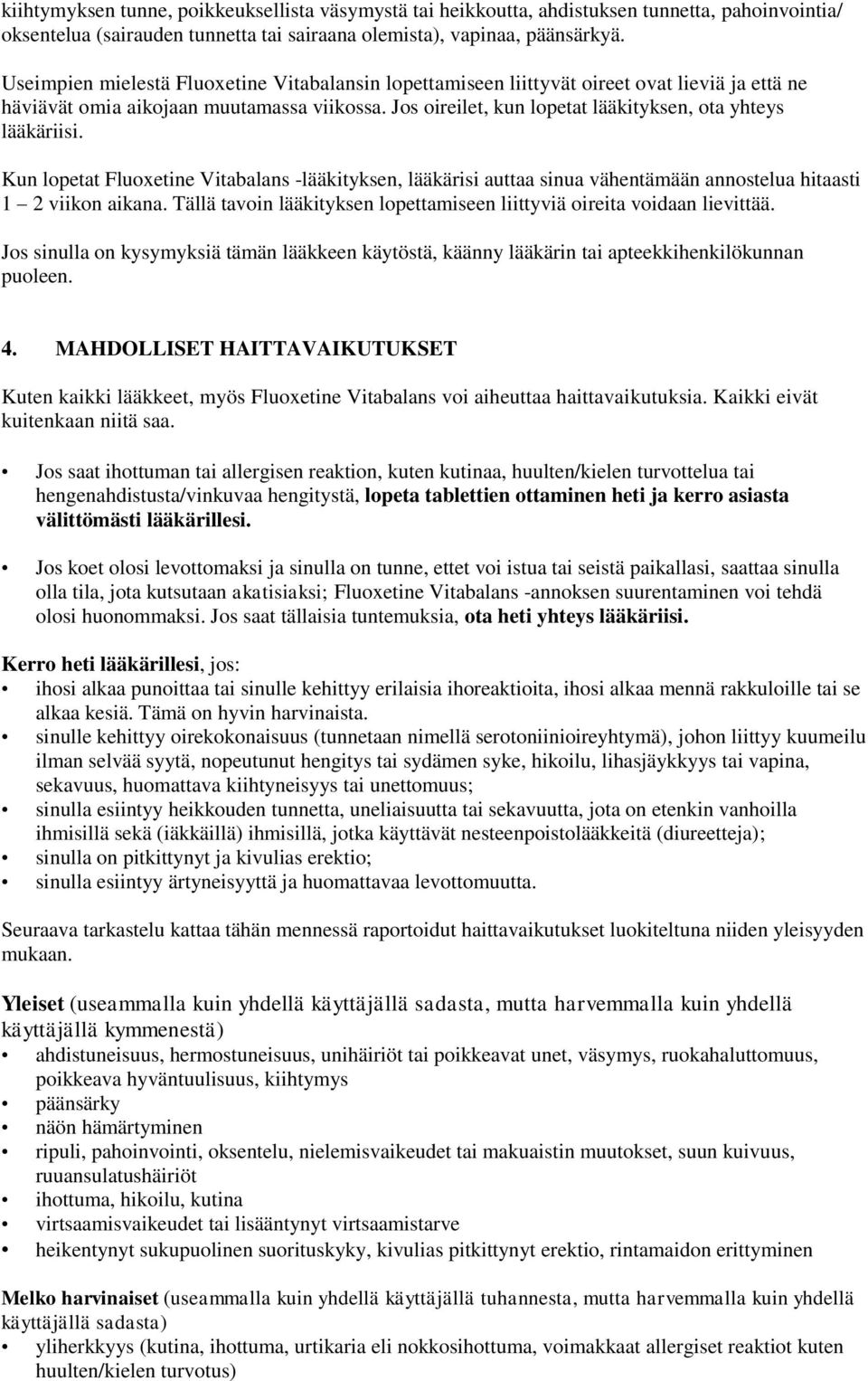 Jos oireilet, kun lopetat lääkityksen, ota yhteys lääkäriisi. Kun lopetat Fluoxetine Vitabalans -lääkityksen, lääkärisi auttaa sinua vähentämään annostelua hitaasti 1 2 viikon aikana.