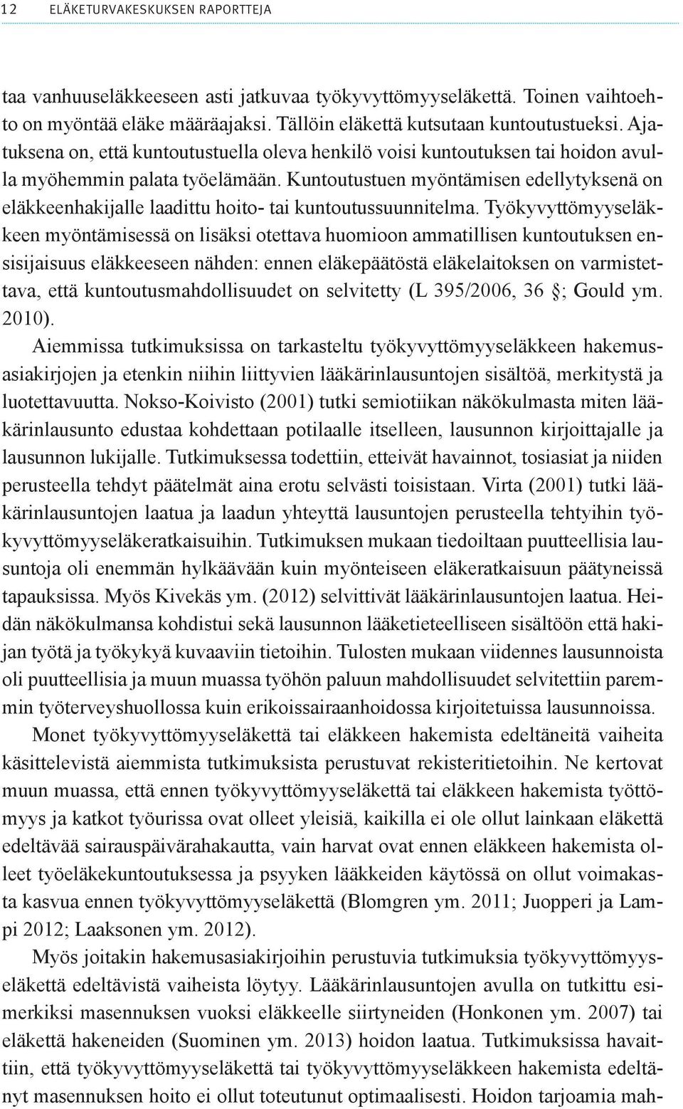 Kuntoutustuen myöntämisen edellytyksenä on eläkkeenhakijalle laadittu hoito- tai kuntoutussuunnitelma.