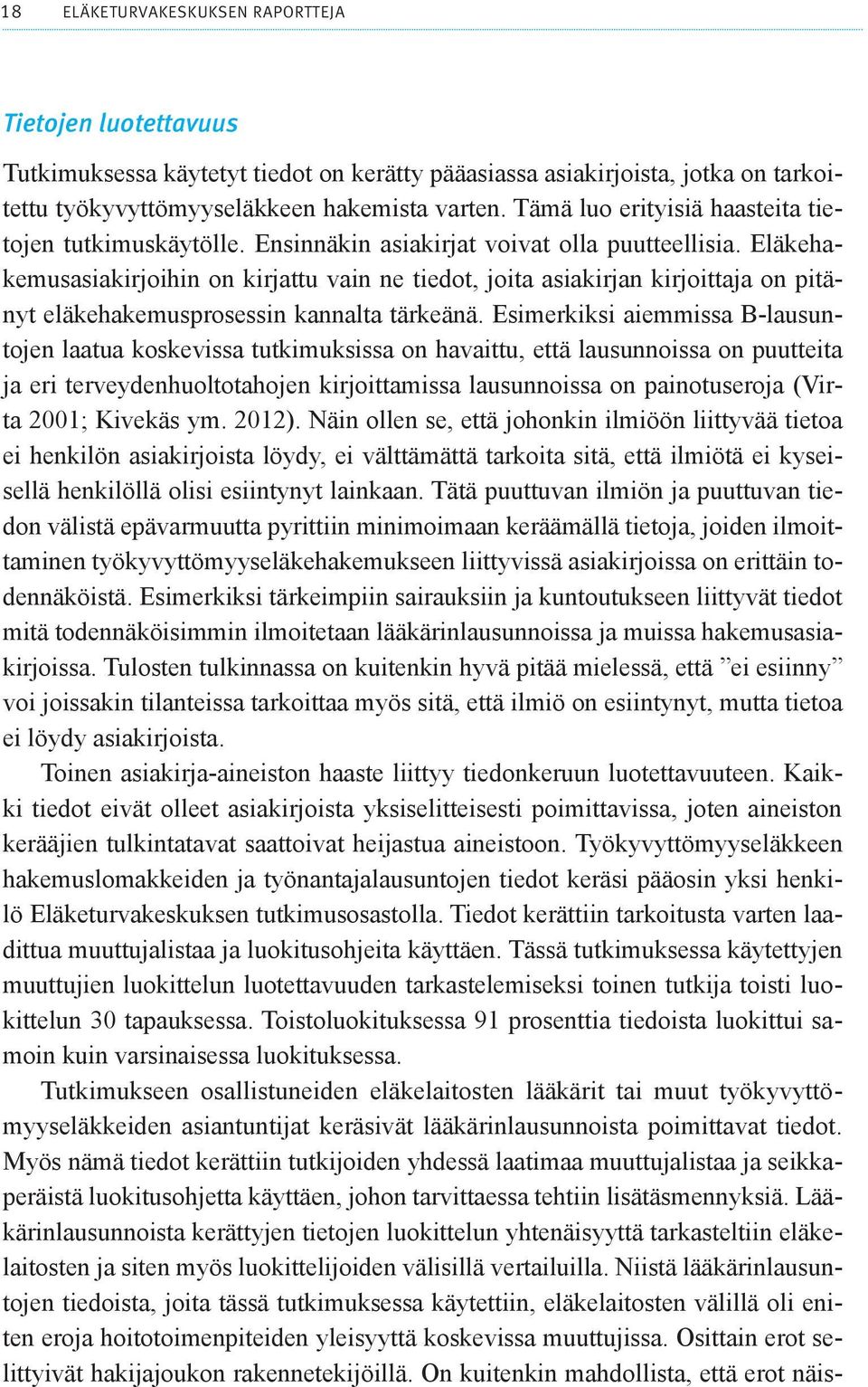 Eläkehakemusasiakirjoihin on kirjattu vain ne tiedot, joita asiakirjan kirjoittaja on pitänyt eläkehakemusprosessin kannalta tärkeänä.