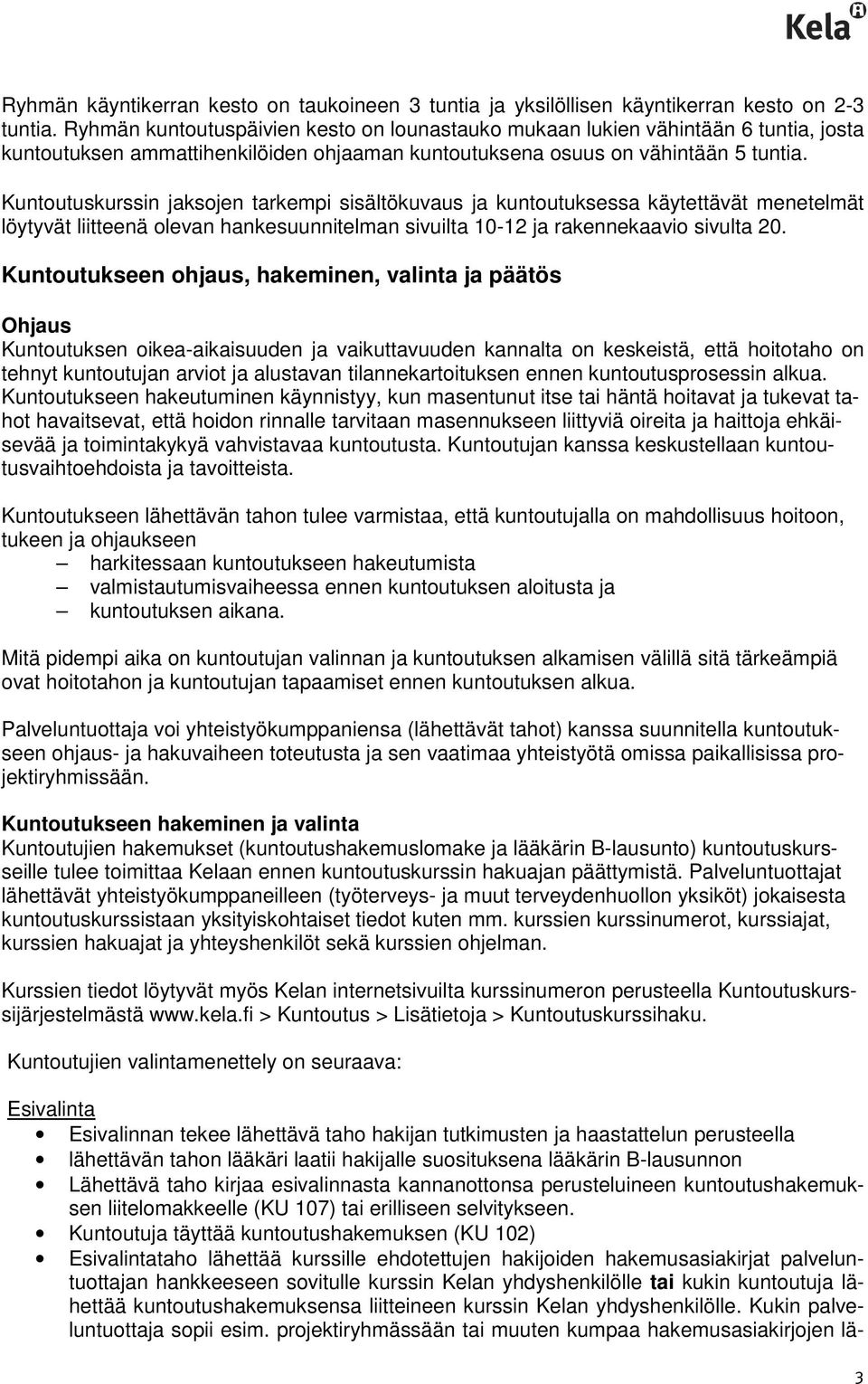 Kuntoutuskurssin jaksojen tarkempi sisältökuvaus ja kuntoutuksessa käytettävät menetelmät löytyvät liitteenä olevan hankesuunnitelman sivuilta 10-12 ja rakennekaavio sivulta 20.