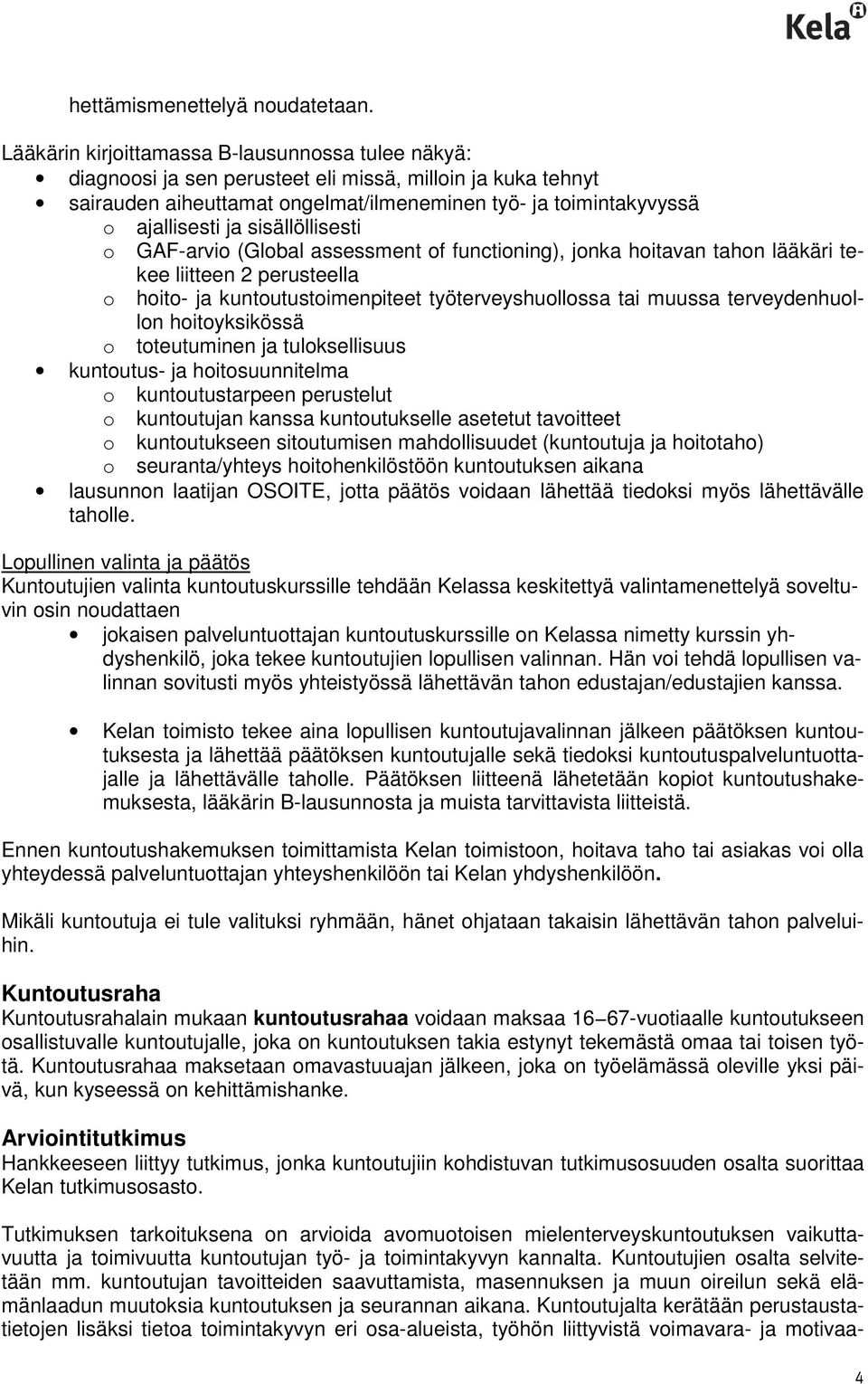 sisällöllisesti o GAF-arvio (Global assessment of functioning), jonka hoitavan tahon lääkäri tekee liitteen 2 perusteella o hoito- ja kuntoutustoimenpiteet työterveyshuollossa tai muussa