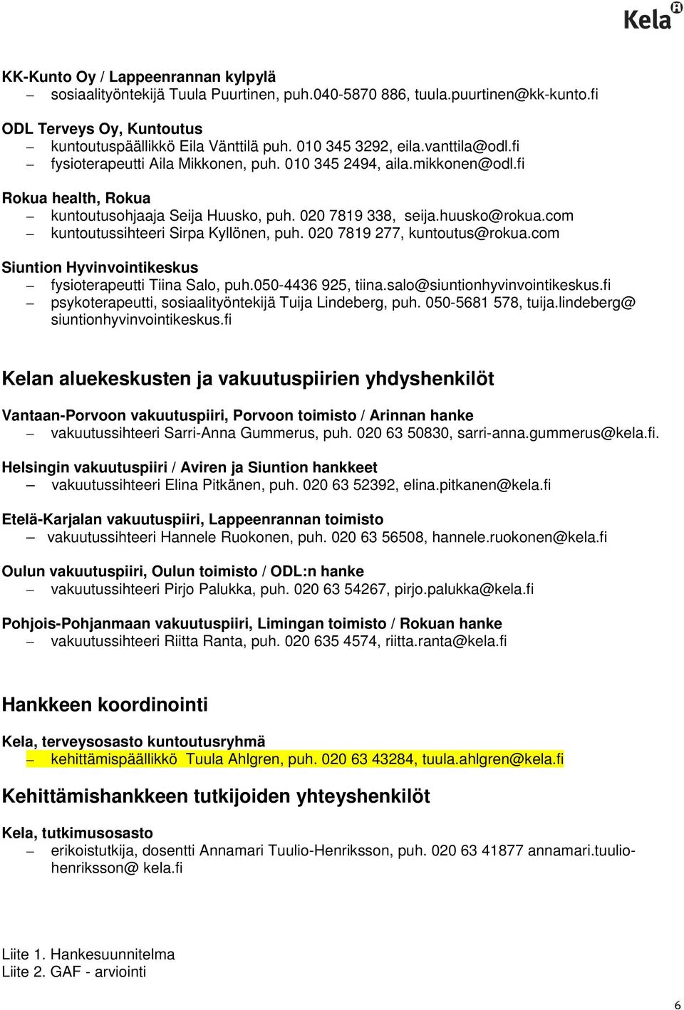 com kuntoutussihteeri Sirpa Kyllönen, puh. 020 7819 277, kuntoutus@rokua.com Siuntion Hyvinvointikeskus fysioterapeutti Tiina Salo, puh.050-4436 925, tiina.salo@siuntionhyvinvointikeskus.