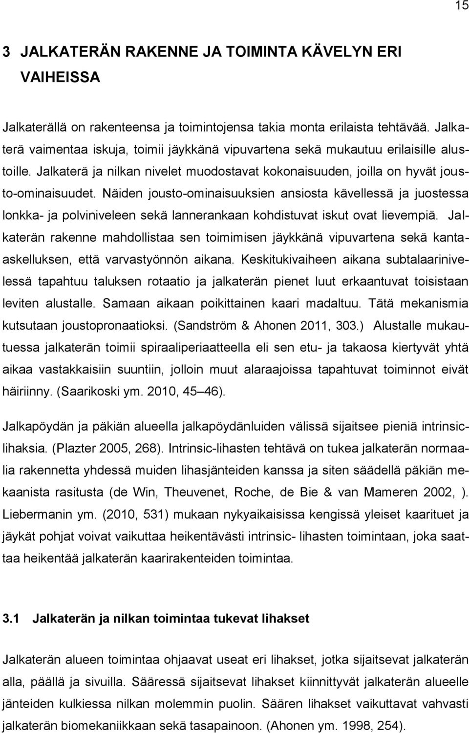 Näiden jousto-ominaisuuksien ansiosta kävellessä ja juostessa lonkka- ja polviniveleen sekä lannerankaan kohdistuvat iskut ovat lievempiä.