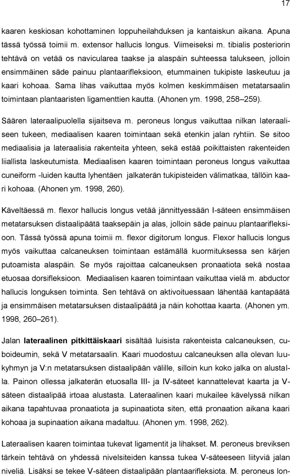 Sama lihas vaikuttaa myös kolmen keskimmäisen metatarsaalin toimintaan plantaaristen ligamenttien kautta. (Ahonen ym. 1998, 258 259). Säären lateraalipuolella sijaitseva m.