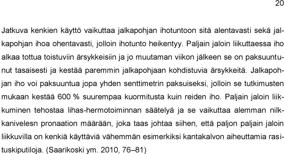 Jalkapohjan iho voi paksuuntua jopa yhden senttimetrin paksuiseksi, jolloin se tutkimusten mukaan kestää 600 % suurempaa kuormitusta kuin reiden iho.