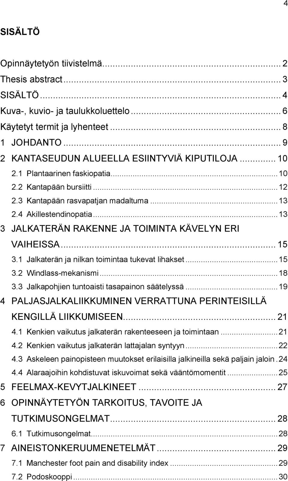 .. 13 3 JALKATERÄN RAKENNE JA TOIMINTA KÄVELYN ERI VAIHEISSA... 15 3.1 Jalkaterän ja nilkan toimintaa tukevat lihakset... 15 3.2 Windlass-mekanismi... 18 3.