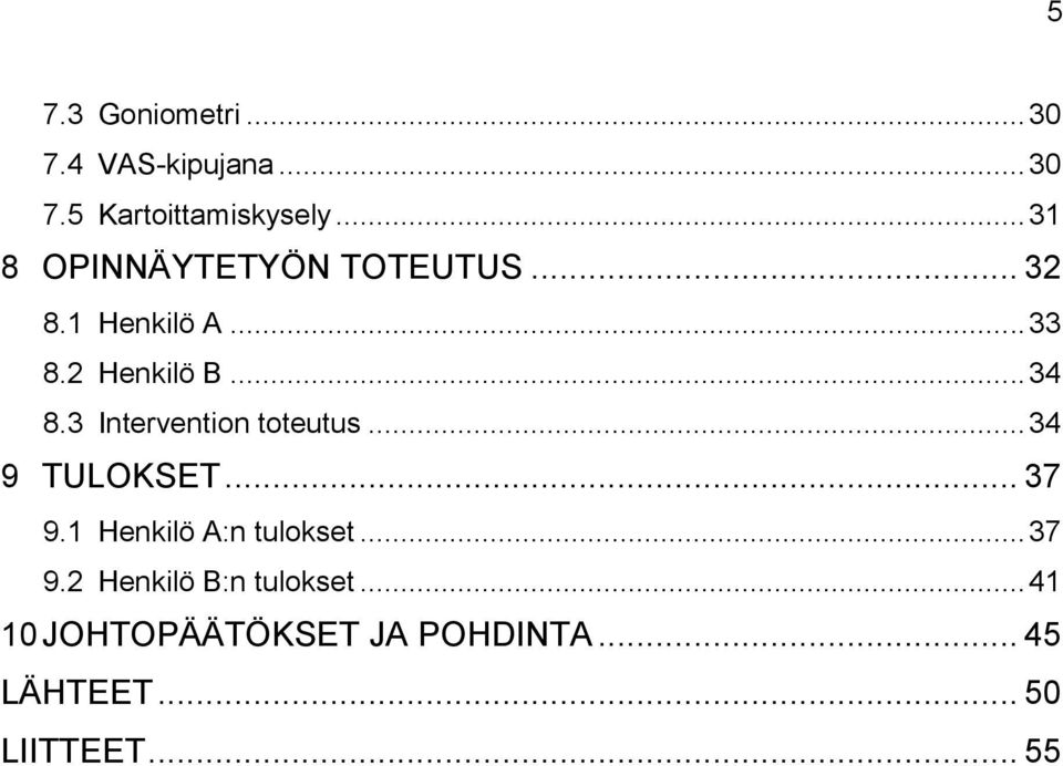 3 Intervention toteutus... 34 9 TULOKSET... 37 9.1 Henkilö A:n tulokset... 37 9.2 Henkilö B:n tulokset.