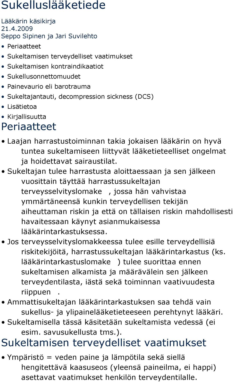 sickness (DCS) Lisätietoa Kirjallisuutta Periaatteet Laajan harrastustoiminnan takia jokaisen lääkärin on hyvä tuntea sukeltamiseen liittyvät lääketieteelliset ongelmat ja hoidettavat sairaustilat.