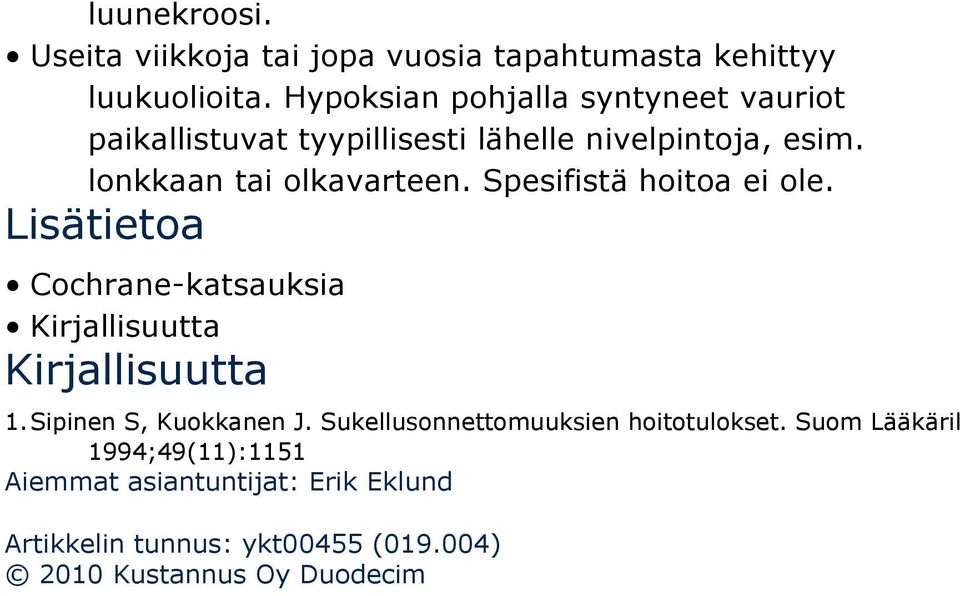 Spesifistä hoitoa ei ole. Lisätietoa Cochrane-katsauksia 1 Kirjallisuutta 1 Kirjallisuutta 1. Sipinen S, Kuokkanen J.