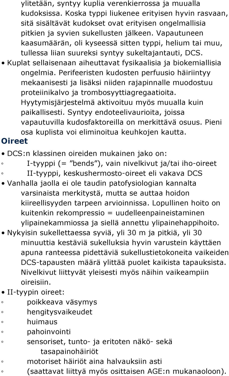Vapautuneen kaasumäärän, oli kyseessä sitten typpi, helium tai muu, tullessa liian suureksi syntyy sukeltajantauti, DCS. Kuplat sellaisenaan aiheuttavat fysikaalisia ja biokemiallisia ongelmia.