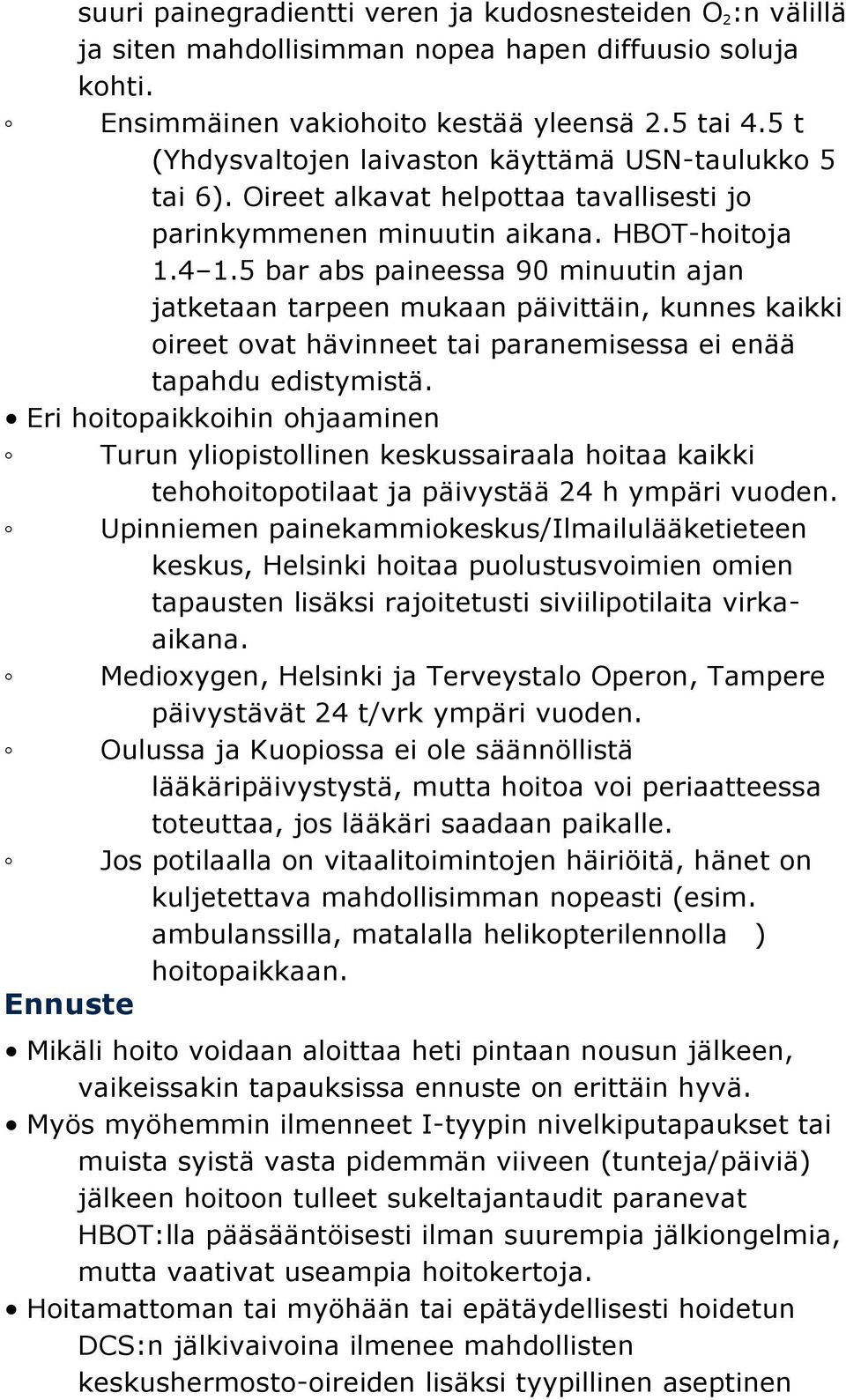 5 bar abs paineessa 90 minuutin ajan jatketaan tarpeen mukaan päivittäin, kunnes kaikki oireet ovat hävinneet tai paranemisessa ei enää tapahdu edistymistä.