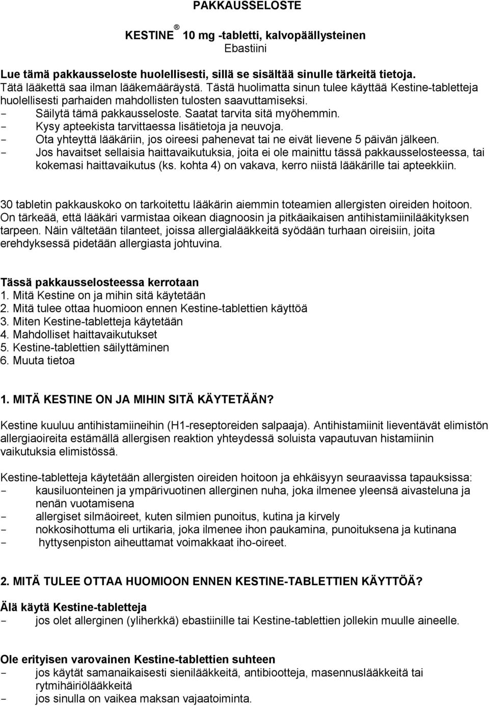 - Kysy apteekista tarvittaessa lisätietoja ja neuvoja. - Ota yhteyttä lääkäriin, jos oireesi pahenevat tai ne eivät lievene 5 päivän jälkeen.