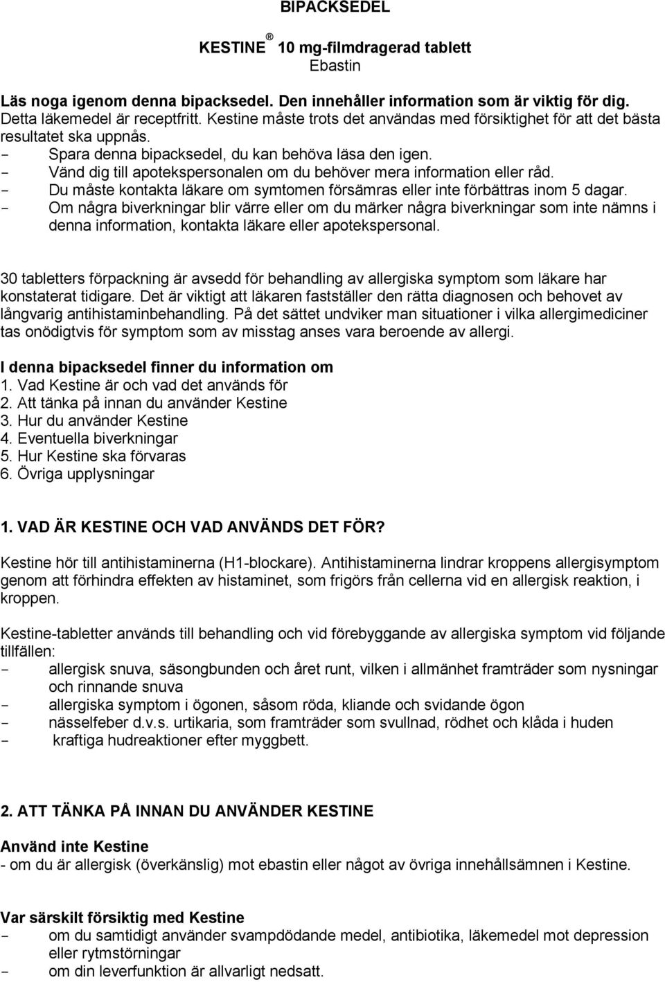 - Vänd dig till apotekspersonalen om du behöver mera information eller råd. - Du måste kontakta läkare om symtomen försämras eller inte förbättras inom 5 dagar.