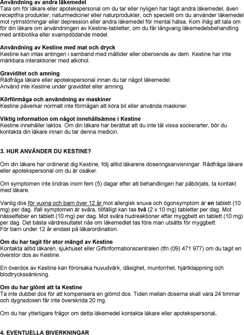 Kom ihåg att tala om för din läkare om användningen av Kestine-tabletter, om du får långvarig läkemedelsbehandling med antibiotika eller svampdödande medel.