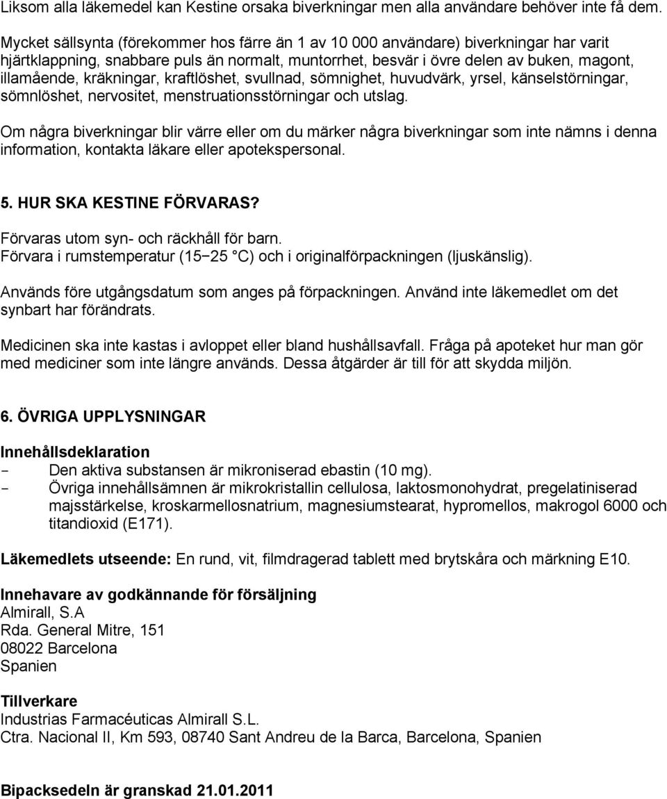 kräkningar, kraftlöshet, svullnad, sömnighet, huvudvärk, yrsel, känselstörningar, sömnlöshet, nervositet, menstruationsstörningar och utslag.