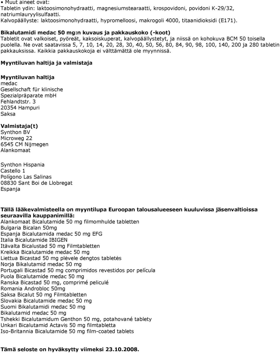 Bikalutamidi medac 50 mg:n kuvaus ja pakkauskoko (-koot) Tabletit ovat valkoiset, pyöreät, kaksoiskuperat, kalvopäällystetyt, ja niissä on kohokuva BCM 50 toisella puolella.