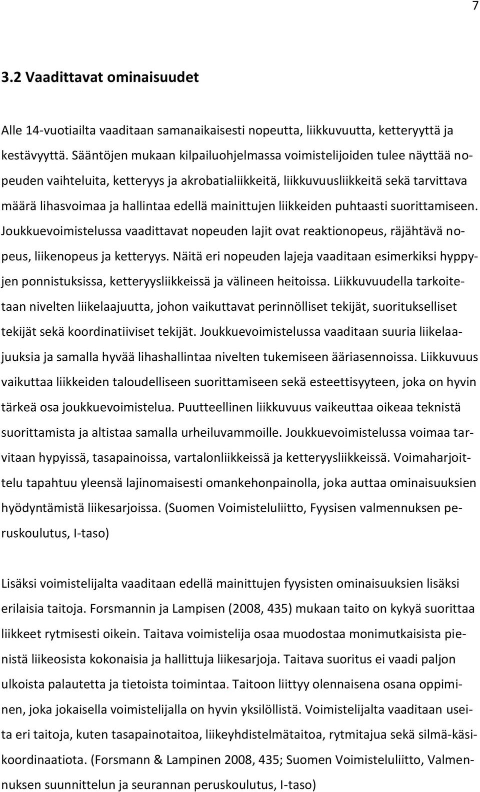 mainittujen liikkeiden puhtaasti suorittamiseen. Joukkuevoimistelussa vaadittavat nopeuden lajit ovat reaktionopeus, räjähtävä nopeus, liikenopeus ja ketteryys.