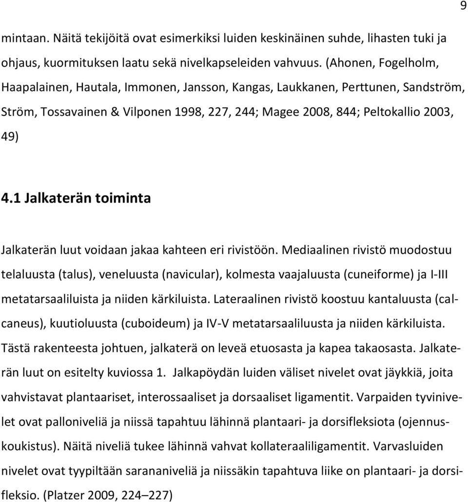 1 Jalkaterän toiminta Jalkaterän luut voidaan jakaa kahteen eri rivistöön.