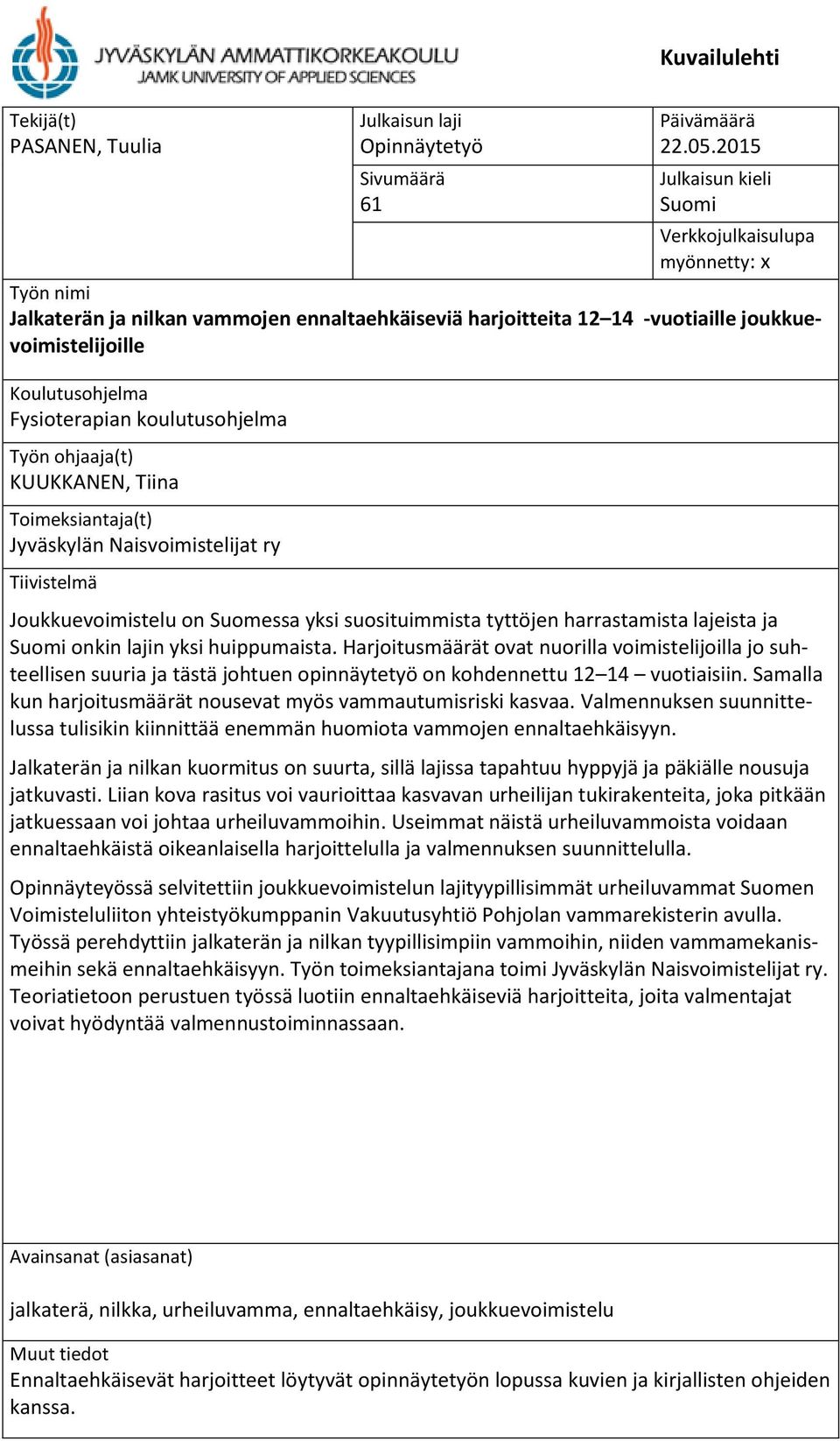 Fysioterapian koulutusohjelma Työn ohjaaja(t) KUUKKANEN, Tiina Toimeksiantaja(t) Jyväskylän Naisvoimistelijat ry Tiivistelmä Joukkuevoimistelu on Suomessa yksi suosituimmista tyttöjen harrastamista