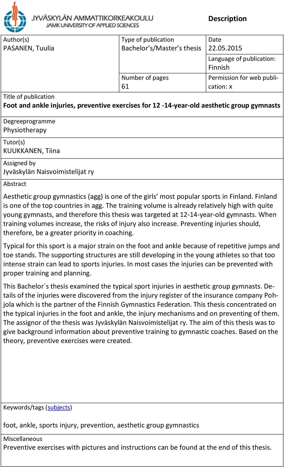 Physiotherapy Tutor(s) KUUKKANEN, Tiina Assigned by Jyväskylän Naisvoimistelijat ry Abstract Aesthetic group gymnastics (agg) is one of the girls most popular sports in Finland.