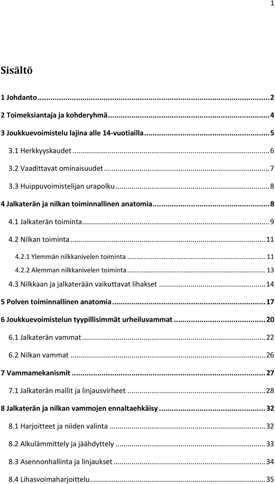 .. 13 4.3 Nilkkaan ja jalkaterään vaikuttavat lihakset... 14 5 Polven toiminnallinen anatomia... 17 6 Joukkuevoimistelun tyypillisimmät urheiluvammat... 20 6.1 Jalkaterän vammat... 22 6.