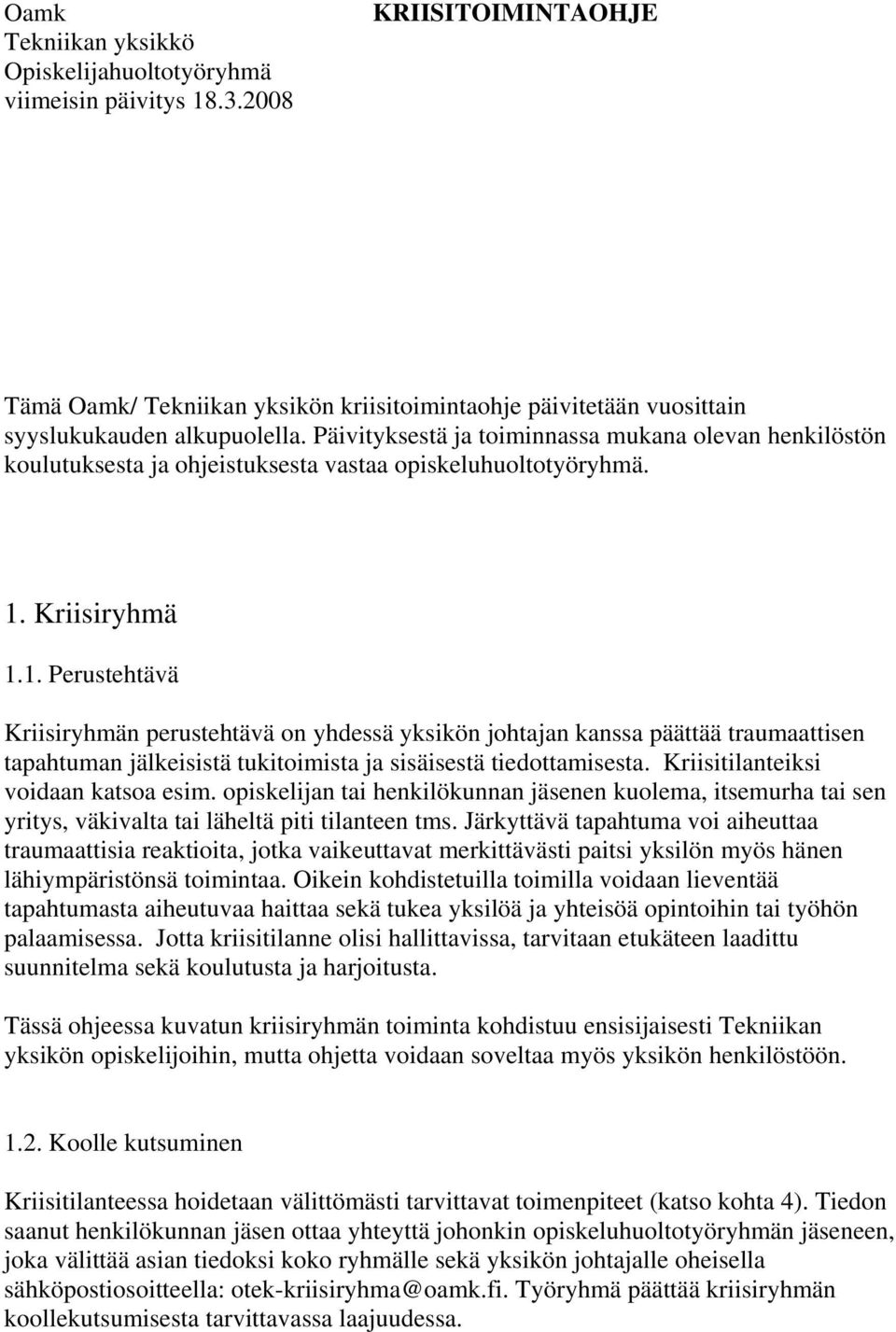 Kriisiryhmä 1.1. Perustehtävä Kriisiryhmän perustehtävä on yhdessä yksikön johtajan kanssa päättää traumaattisen tapahtuman jälkeisistä tukitoimista ja sisäisestä tiedottamisesta.