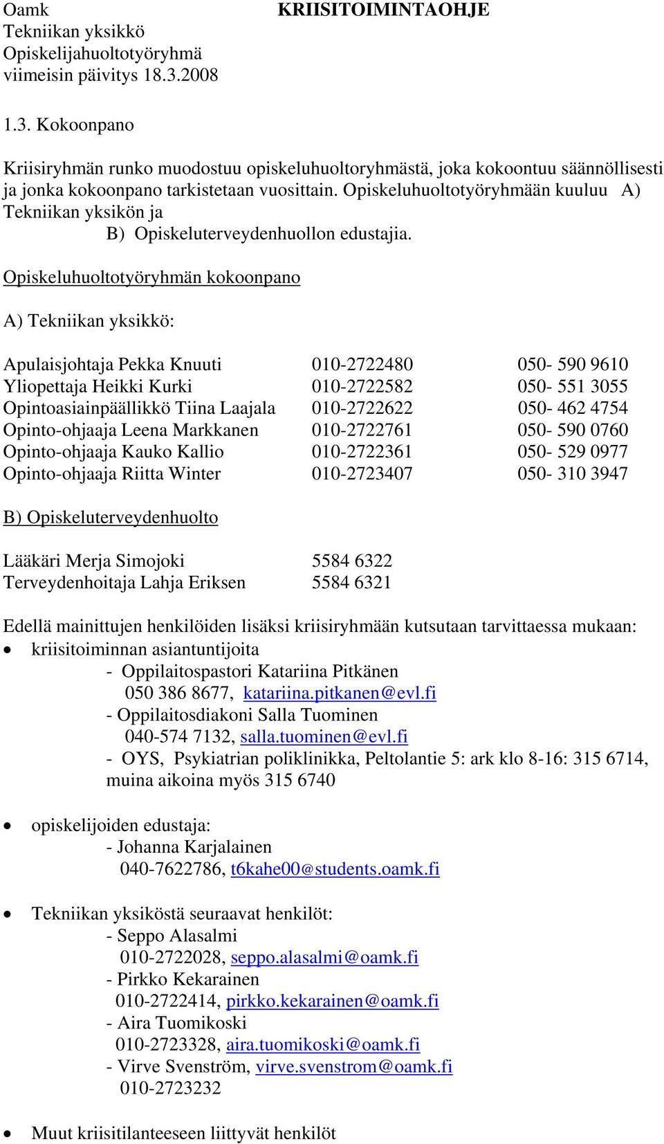 Opiskeluhuoltotyöryhmän kokoonpano A) : Apulaisjohtaja Pekka Knuuti 010-2722480 050-590 9610 Yliopettaja Heikki Kurki 010-2722582 050-551 3055 Opintoasiainpäällikkö Tiina Laajala 010-2722622 050-462