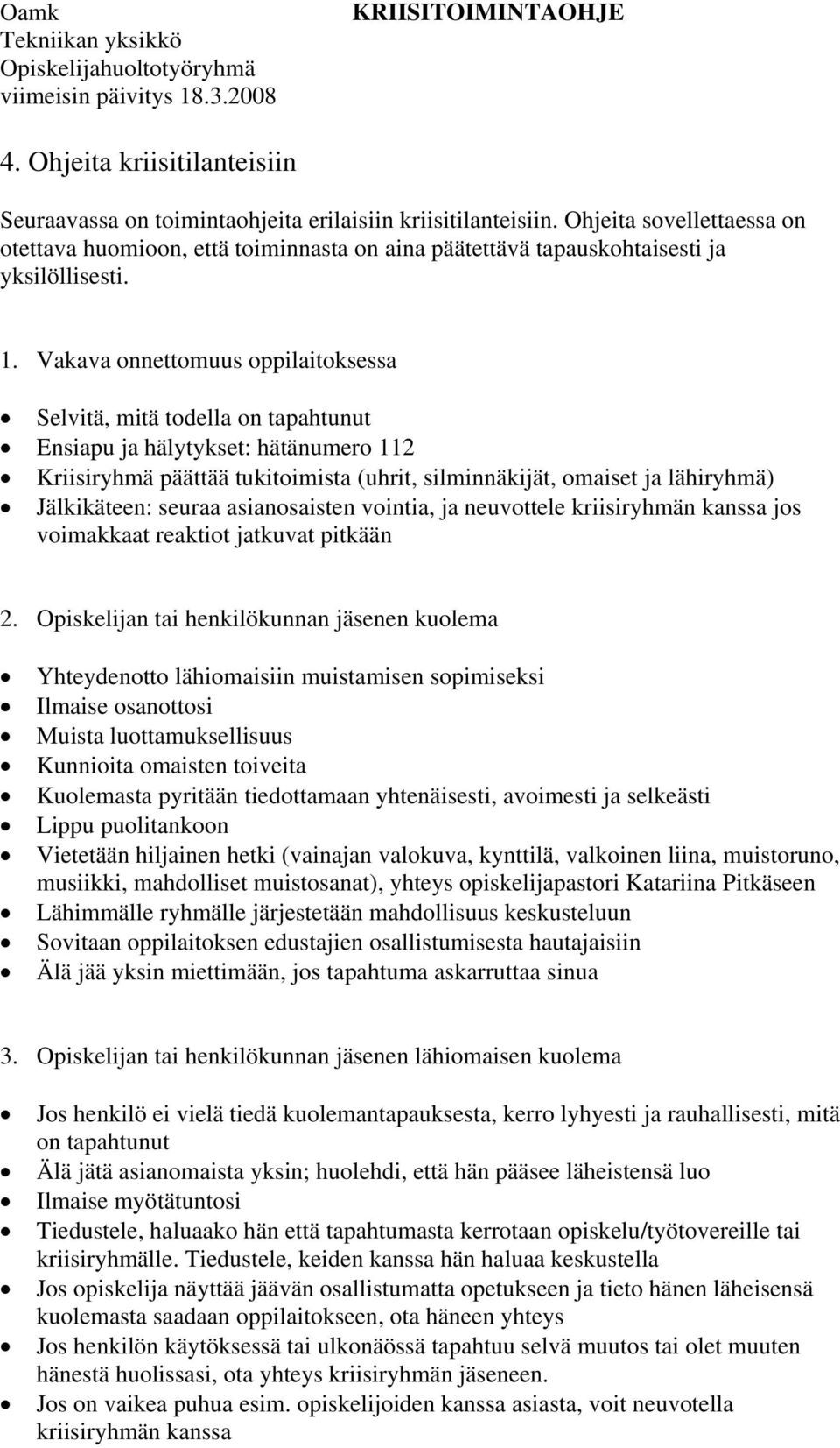 Vakava onnettomuus oppilaitoksessa Selvitä, mitä todella on tapahtunut Ensiapu ja hälytykset: hätänumero 112 Kriisiryhmä päättää tukitoimista (uhrit, silminnäkijät, omaiset ja lähiryhmä) Jälkikäteen: