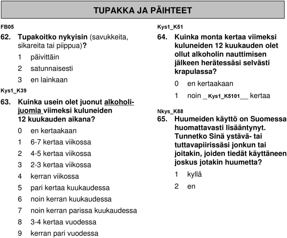 0 en kertaakaan 1 6-7 kertaa viikossa 2 4-5 kertaa viikossa 3 2-3 kertaa viikossa 4 kerran viikossa 5 pari kertaa kuukaudessa 6 noin kerran kuukaudessa 7 noin kerran parissa kuukaudessa 8 3-4 kertaa