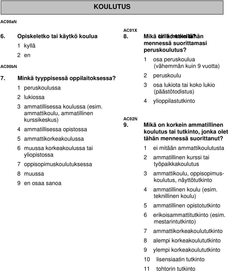 ammattikoulu, ammatillinen kurssikeskus) 4 ammatillisessa opistossa 5 ammattikorkeakoulussa 6 muussa korkeakoulussa tai yliopistossa 7 oppisopimuskoulutuksessa 8 muussa 9 en osaa sanoa AC01X 2