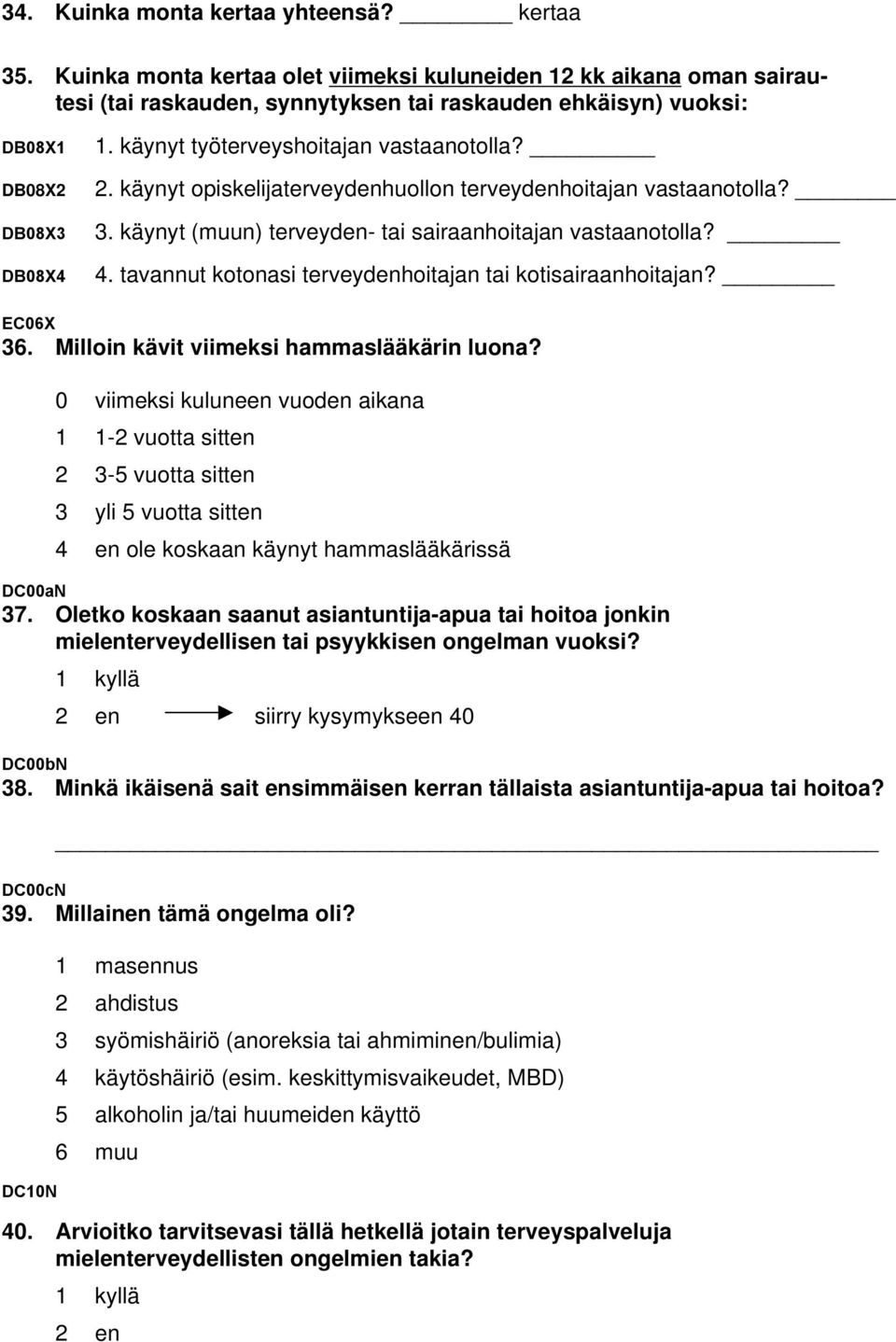 käynyt työterveyshoitajan vastaanotolla? 2. käynyt opiskelijaterveydenhuollon terveydenhoitajan vastaanotolla? 3. käynyt (muun) terveyden- tai sairaanhoitajan vastaanotolla? 4.