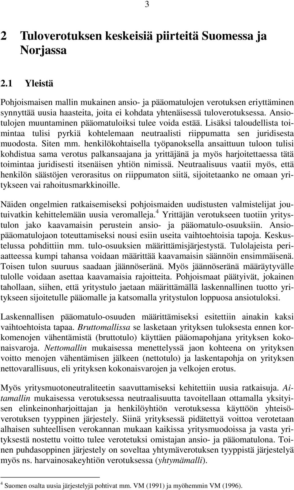 Ansiotulojen muuntaminen pääomatuloiksi tulee voida estää. Lisäksi taloudellista toimintaa tulisi pyrkiä kohtelemaan neutraalisti riippumatta sen juridisesta muodosta. Siten mm.