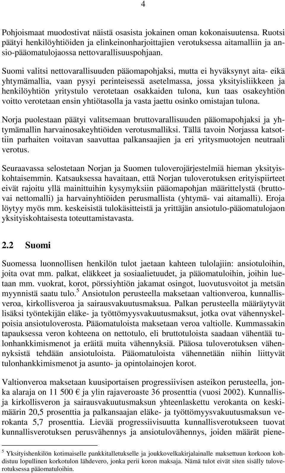 Suomi valitsi nettovarallisuuden pääomapohjaksi, mutta ei hyväksynyt aita- eikä yhtymämallia, vaan pysyi perinteisessä asetelmassa, jossa yksityisliikkeen ja henkilöyhtiön yritystulo verotetaan