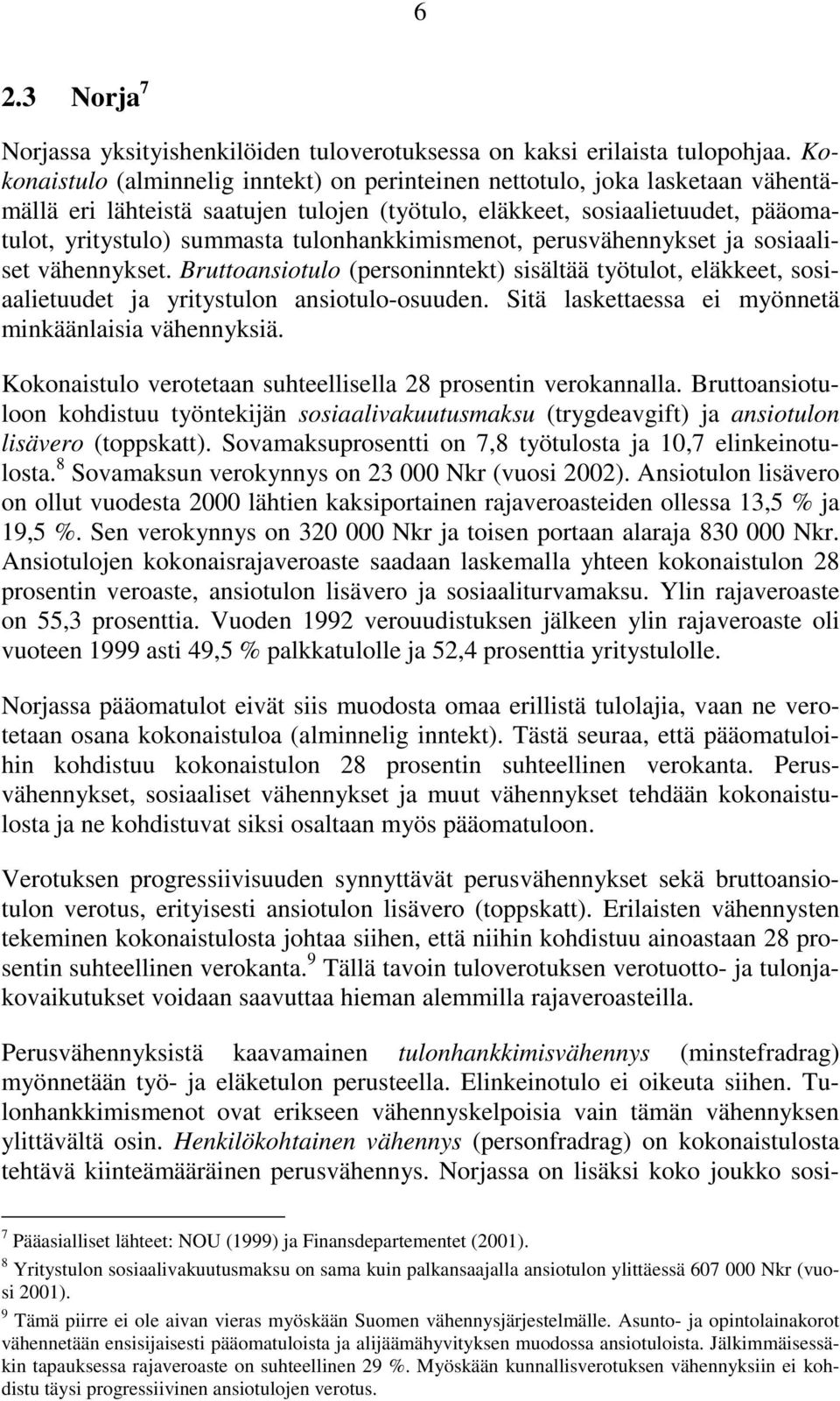tulonhankkimismenot, perusvähennykset ja sosiaaliset vähennykset. Bruttoansiotulo (personinntekt) sisältää työtulot, eläkkeet, sosiaalietuudet ja yritystulon ansiotulo-osuuden.