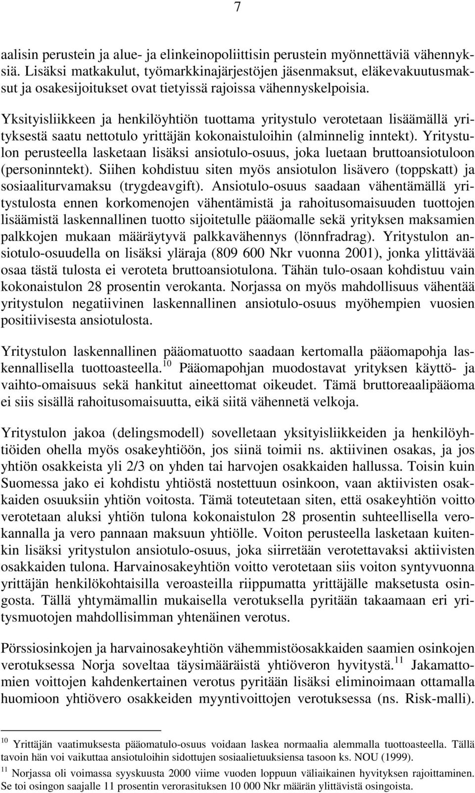 Yksityisliikkeen ja henkilöyhtiön tuottama yritystulo verotetaan lisäämällä yrityksestä saatu nettotulo yrittäjän kokonaistuloihin (alminnelig inntekt).