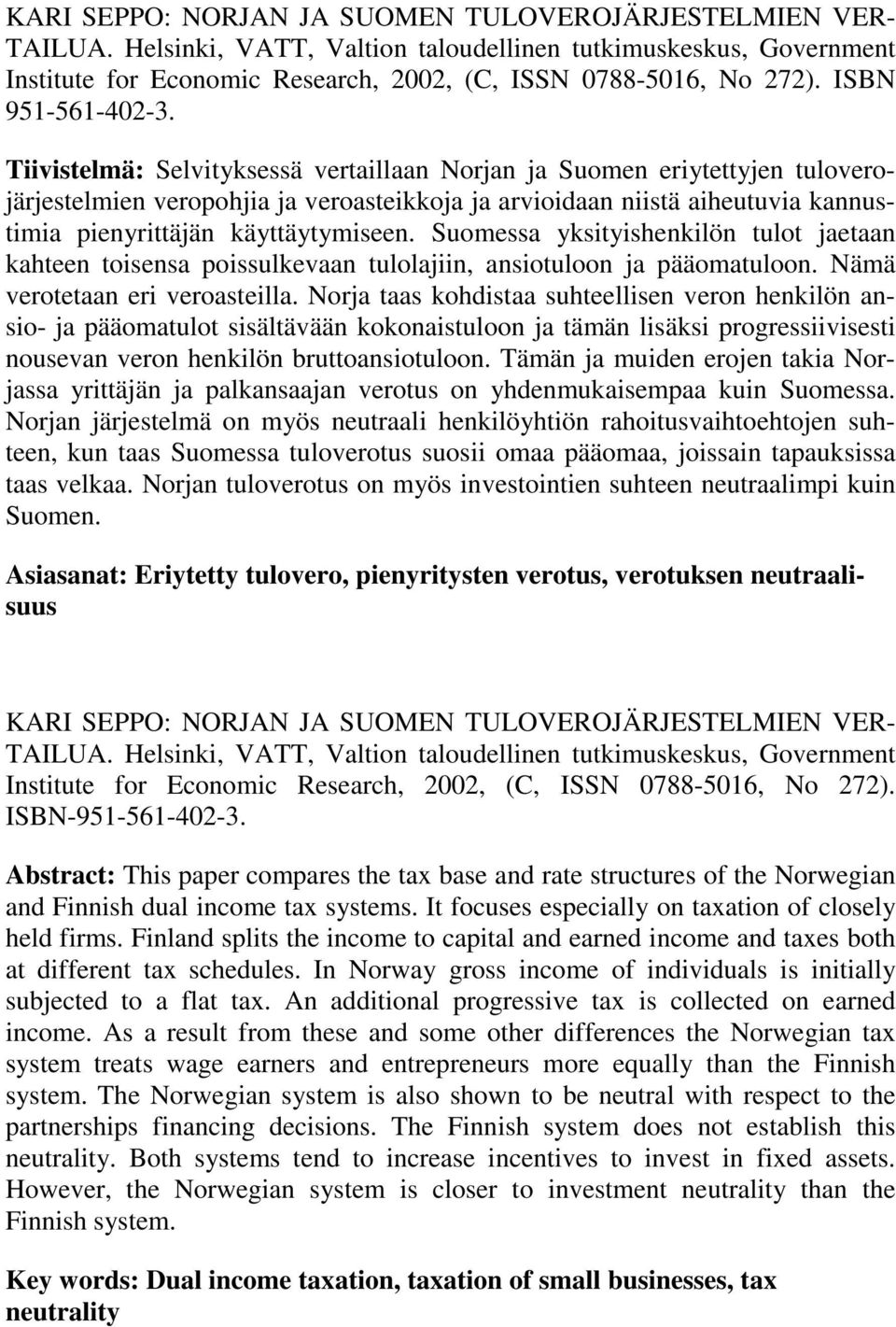 Tiivistelmä: Selvityksessä vertaillaan Norjan ja Suomen eriytettyjen tuloverojärjestelmien veropohjia ja veroasteikkoja ja arvioidaan niistä aiheutuvia kannustimia pienyrittäjän käyttäytymiseen.