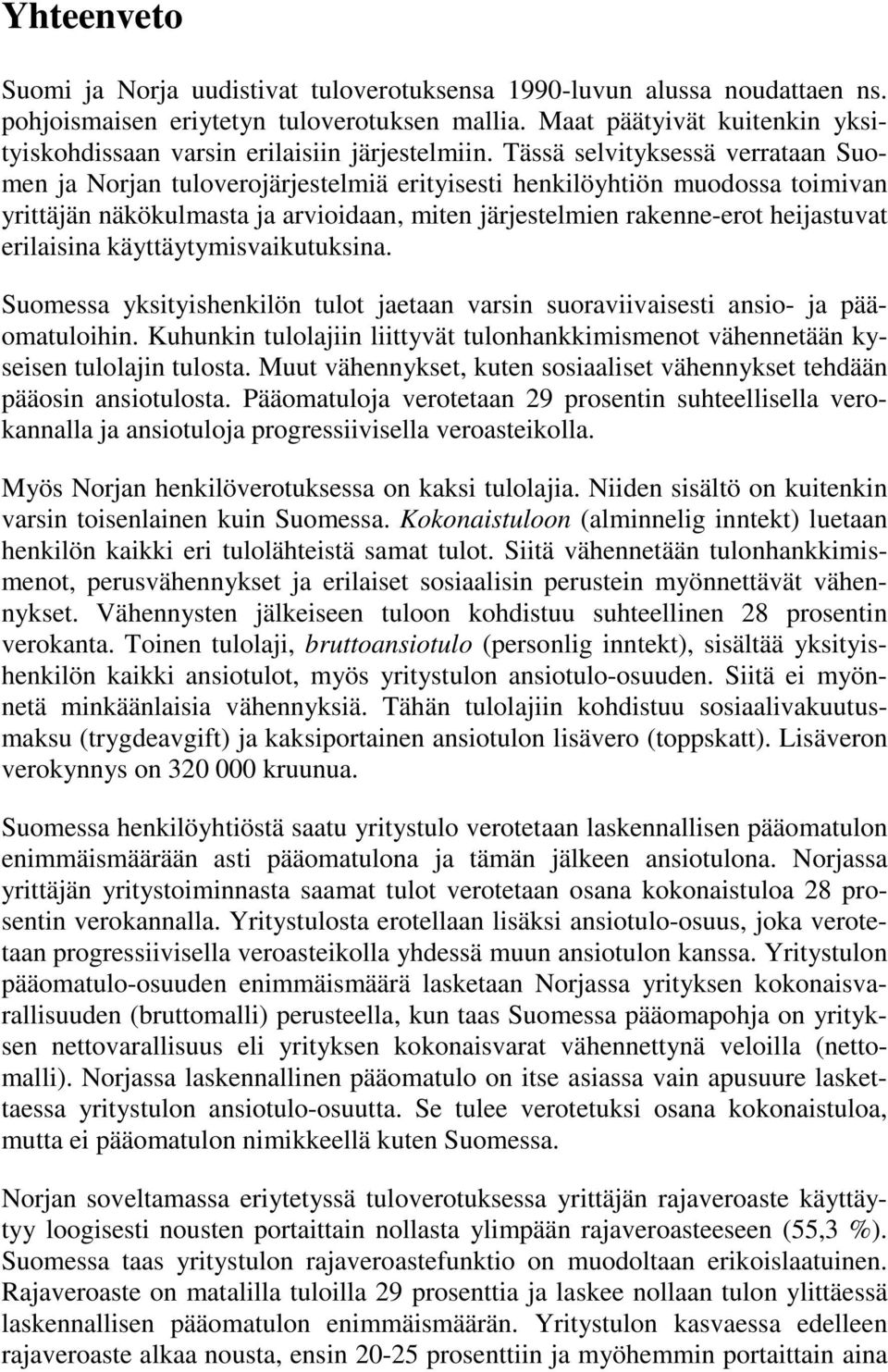 Tässä selvityksessä verrataan Suomen ja Norjan tuloverojärjestelmiä erityisesti henkilöyhtiön muodossa toimivan yrittäjän näkökulmasta ja arvioidaan, miten järjestelmien rakenne-erot heijastuvat