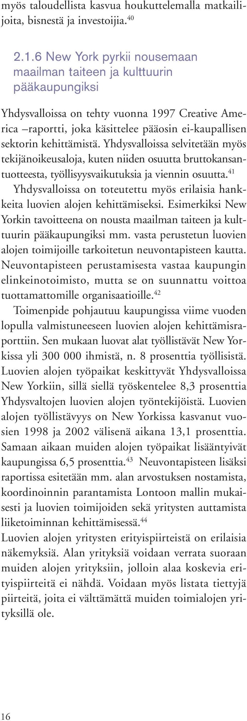 Yhdysvalloissa selvitetään myös tekijänoikeusaloja, kuten niiden osuutta bruttokansantuotteesta, työllisyysvaikutuksia ja viennin osuutta.