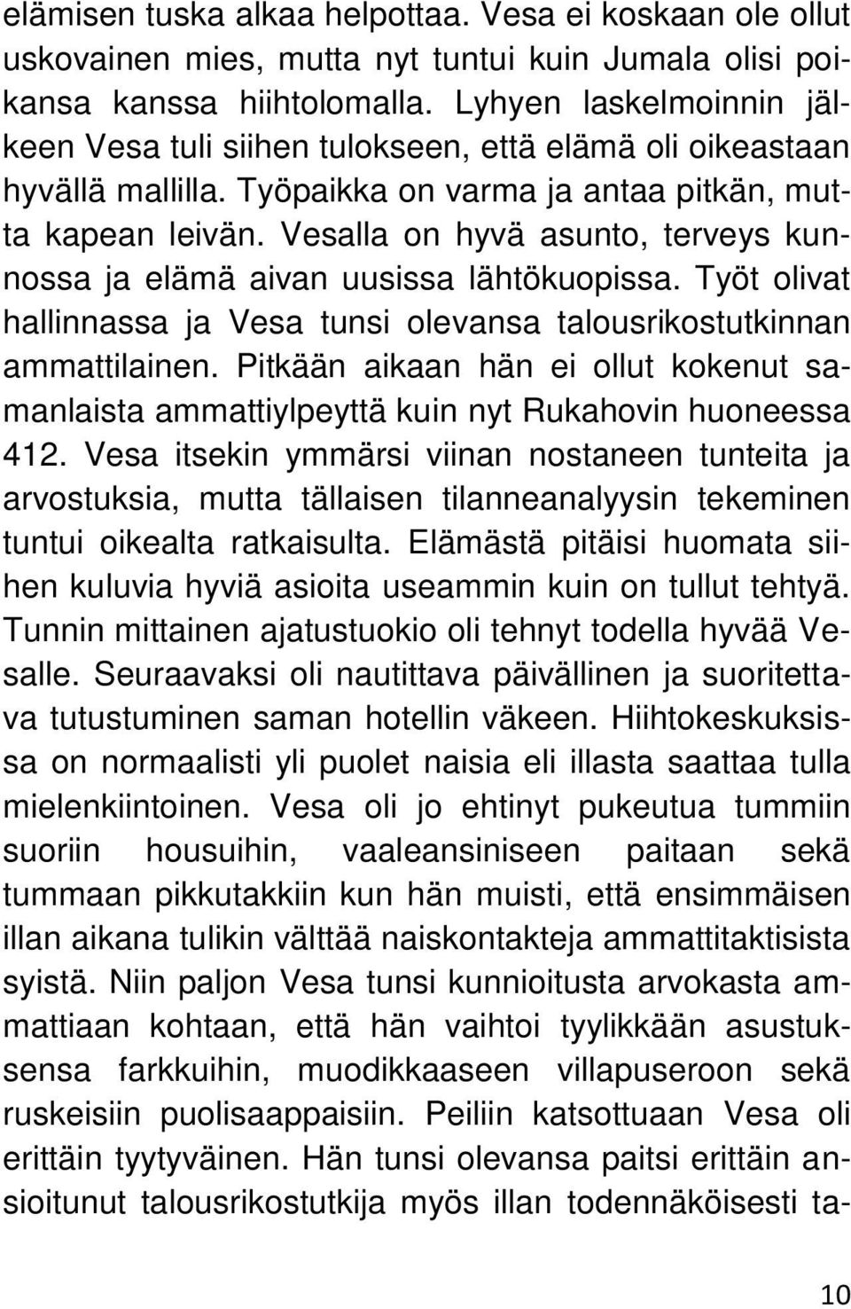 Vesalla on hyvä asunto, terveys kunnossa ja elämä aivan uusissa lähtökuopissa. Työt olivat hallinnassa ja Vesa tunsi olevansa talousrikostutkinnan ammattilainen.