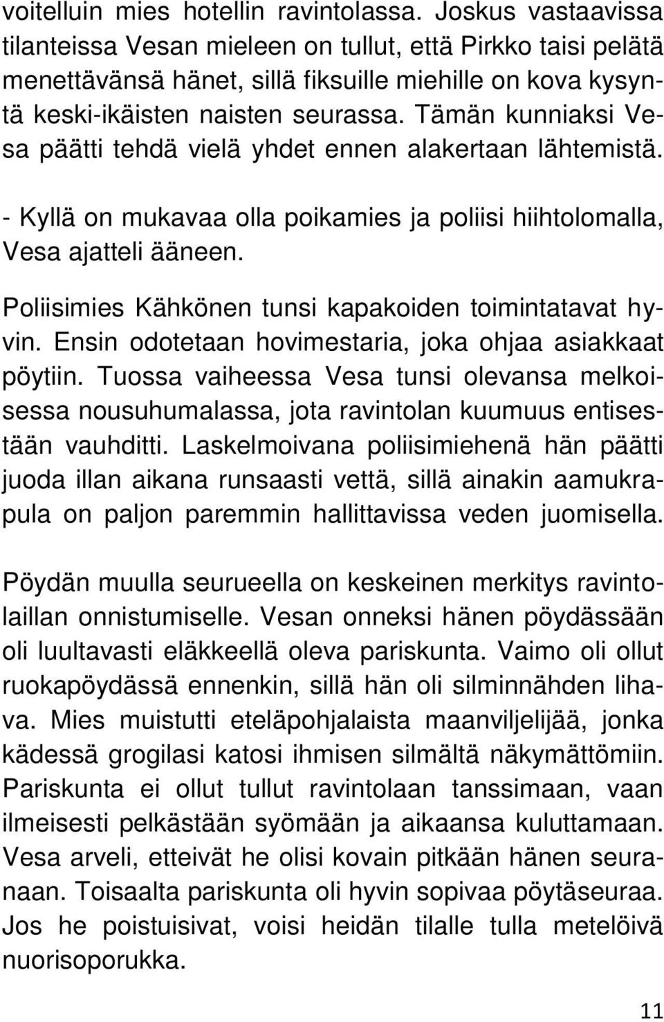 Tämän kunniaksi Vesa päätti tehdä vielä yhdet ennen alakertaan lähtemistä. - Kyllä on mukavaa olla poikamies ja poliisi hiihtolomalla, Vesa ajatteli ääneen.