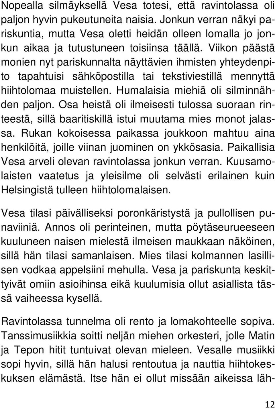 Viikon päästä monien nyt pariskunnalta näyttävien ihmisten yhteydenpito tapahtuisi sähköpostilla tai tekstiviestillä mennyttä hiihtolomaa muistellen. Humalaisia miehiä oli silminnähden paljon.