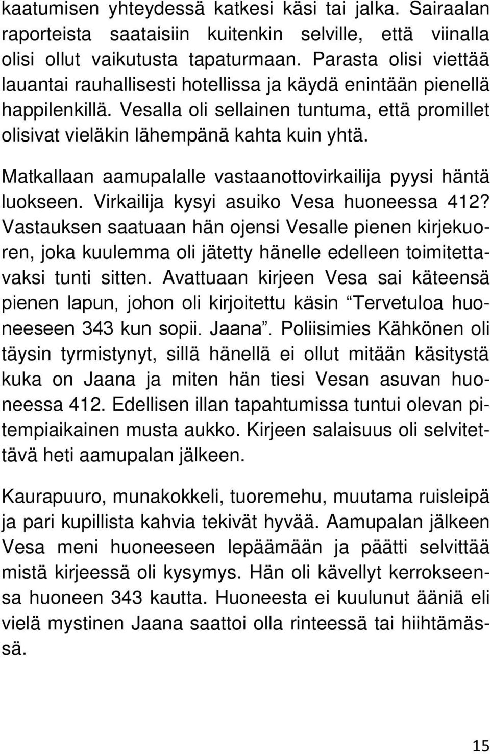 Matkallaan aamupalalle vastaanottovirkailija pyysi häntä luokseen. Virkailija kysyi asuiko Vesa huoneessa 412?