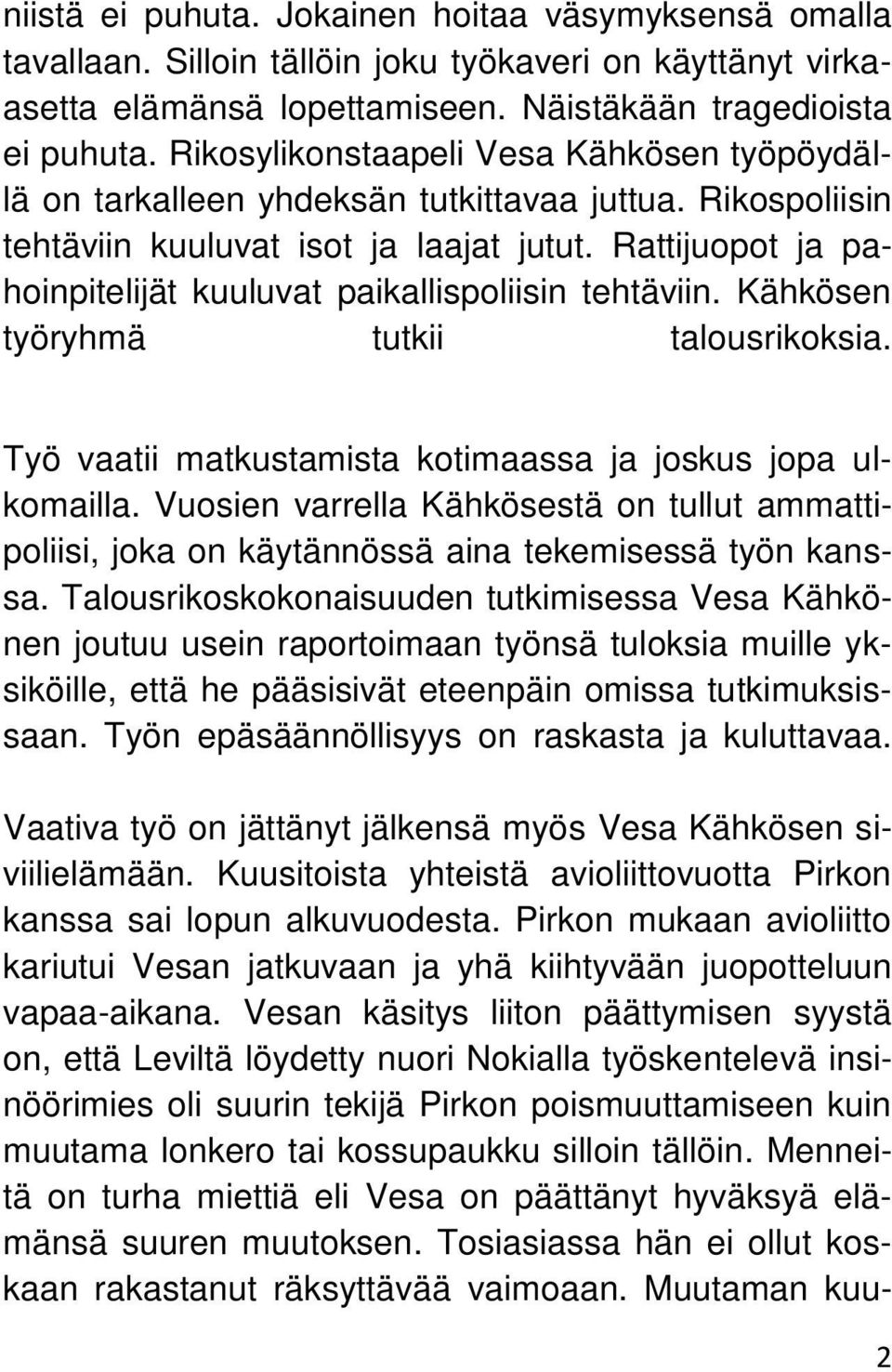 Rattijuopot ja pahoinpitelijät kuuluvat paikallispoliisin tehtäviin. Kähkösen työryhmä tutkii talousrikoksia. Työ vaatii matkustamista kotimaassa ja joskus jopa ulkomailla.